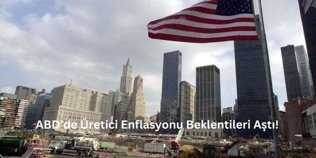 ABD’de Üretici Enflasyonu Kasımda Beklentileri Aştı!