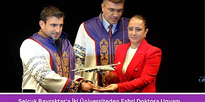 Selçuk Bayraktara İki Üniversiteden Fahri Doktora Unvanı