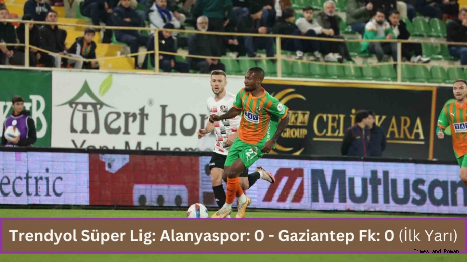 Trendyol Süper Lig: Alanyaspor: 0 - Gaziantep Fk: 0 (İlk Yarı)