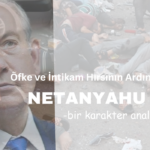 NETANYAHU Öfke ve İntikam Hırsının Ardındaki -bir karakter analizi-