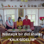 Nostaljik bir dizi analizi-Kalk Gidelim