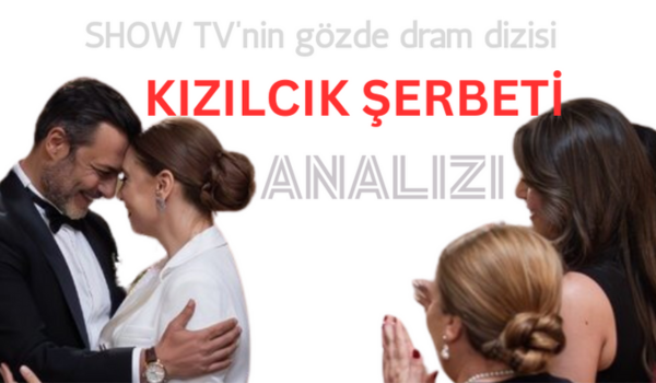 Show TV'nin gözde dram dizisi "Kızılcık Şerbeti" analizi