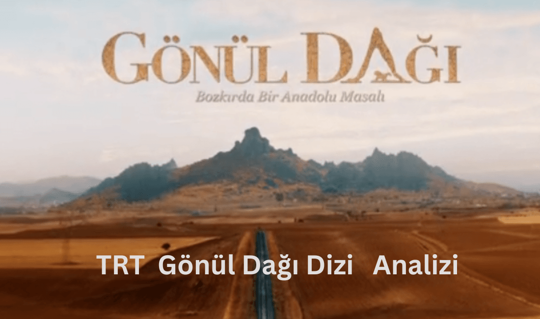 TV Dizisi Gönül Dağı Analizi. TRT, Anadolu'nun bağrından yükselen, geleneksel
