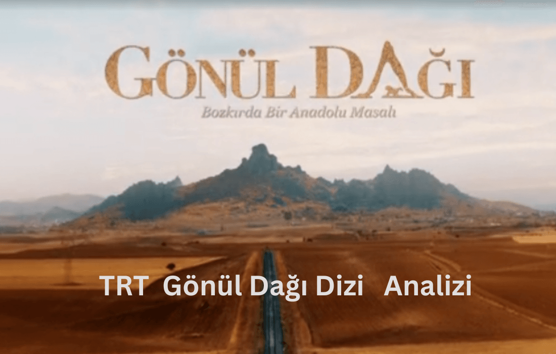 TV Dizisi Gönül Dağı Analizi. TRT, Anadolu'nun bağrından yükselen, geleneksel